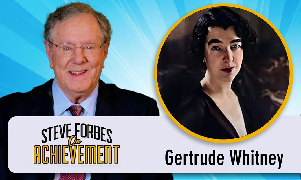 Steve Forbes On Achievement – Gertrude Whitney