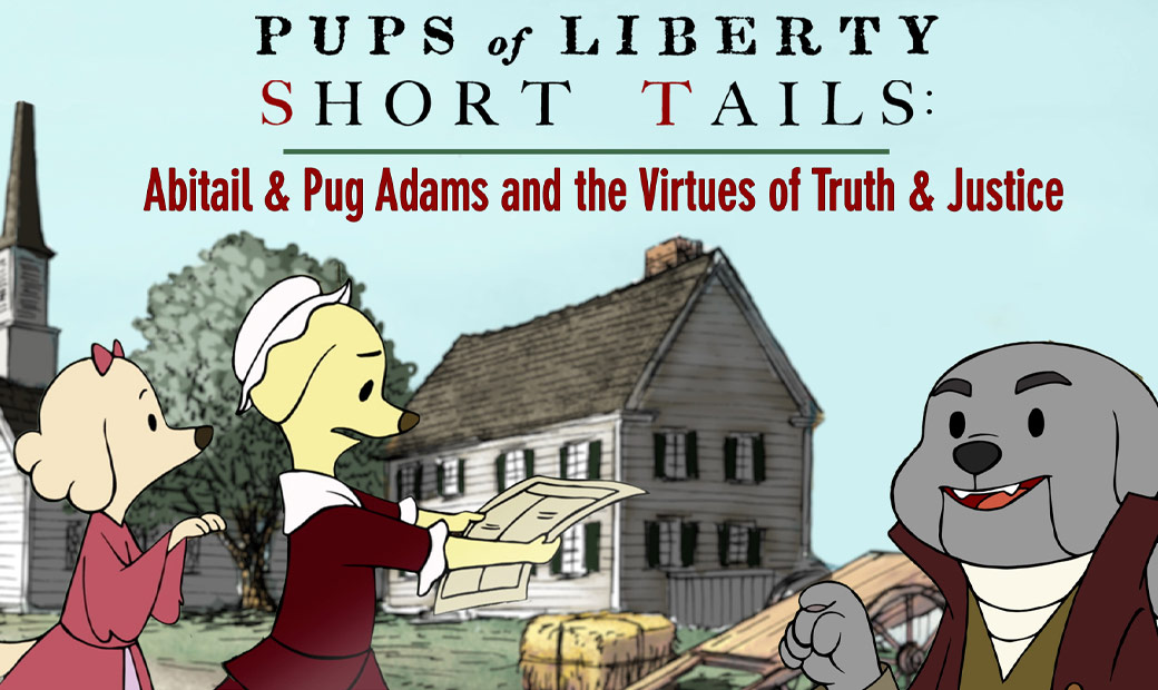 Pups of Liberty Short Tails: Abitail & Pug Adams and the Virtues of Truth & Justice